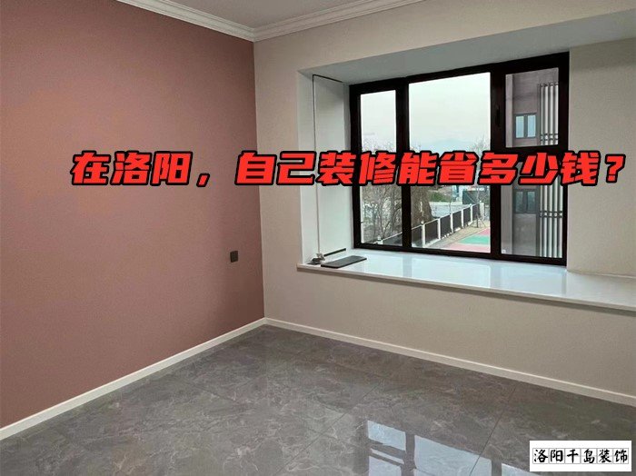 在洛陽，自己裝修能省多少錢？